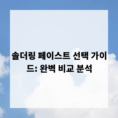 솔더링 페이스트 선택 가이드: 완벽 비교 분석