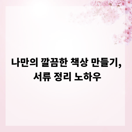 나만의 깔끔한 책상 만들기, 서류 정리 노하우
