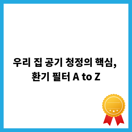 우리 집 공기 청정의 핵심, 환기 필터 A to Z