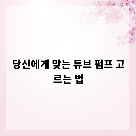 당신에게 맞는 튜브 펌프 고르는 법