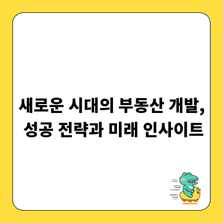 새로운 시대의 부동산 개발, 성공 전략과 미래 인사이트
