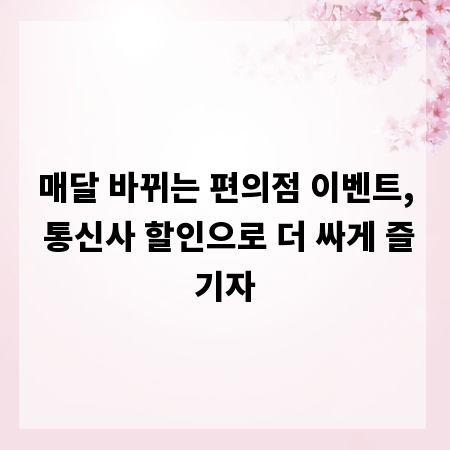 매달 바뀌는 편의점 이벤트, 통신사 할인으로 더 싸게 즐기자