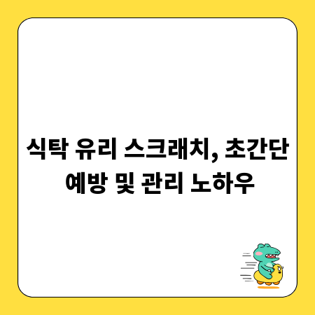 식탁 유리 스크래치, 초간단 예방 및 관리 노하우