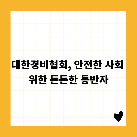 대한경비협회, 안전한 사회 위한 든든한 동반자