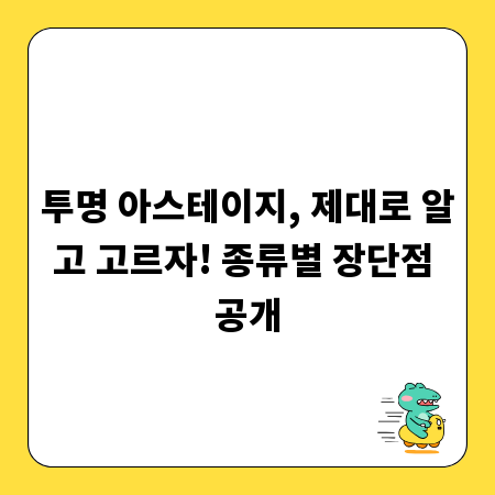 투명 아스테이지, 제대로 알고 고르자! 종류별 장단점 공개