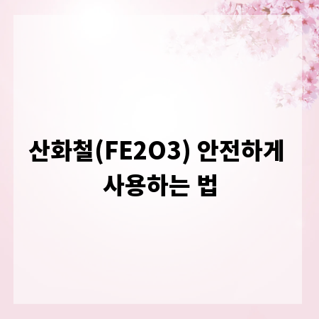 산화철(FE2O3) 안전하게 사용하는 법