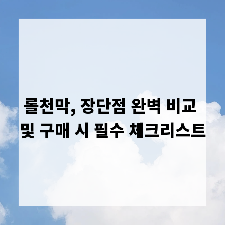 롤천막, 장단점 완벽 비교 및 구매 시 필수 체크리스트