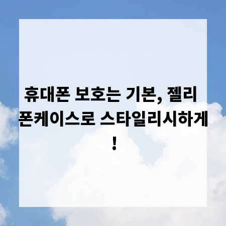 휴대폰 보호는 기본, 젤리 폰케이스로 스타일리시하게!