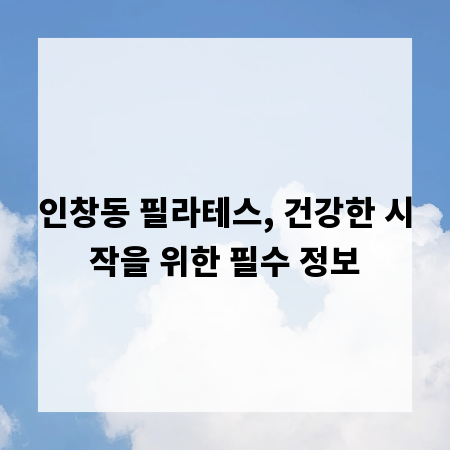 인창동 필라테스, 건강한 시작을 위한 필수 정보