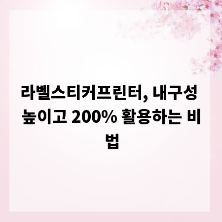 라벨스티커프린터, 내구성 높이고 200% 활용하는 비법