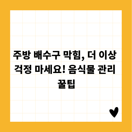 주방 배수구 막힘, 더 이상 걱정 마세요! 음식물 관리 꿀팁