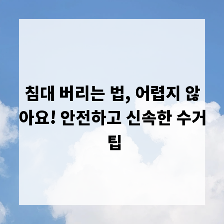 침대 버리는 법, 어렵지 않아요! 안전하고 신속한 수거 팁