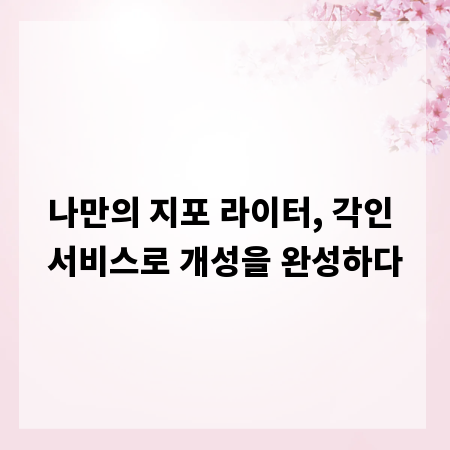 나만의 지포 라이터, 각인 서비스로 개성을 완성하다