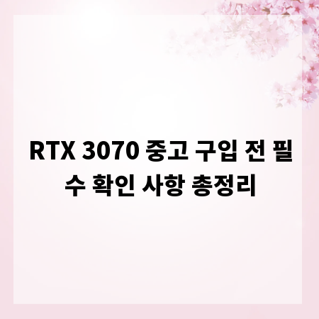 RTX 3070 중고 구입 전 필수 확인 사항 총정리