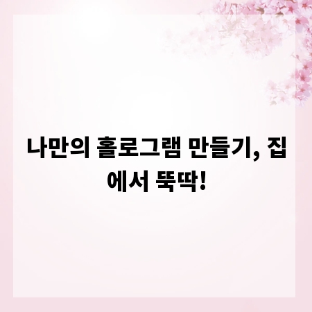 나만의 홀로그램 만들기, 집에서 뚝딱!