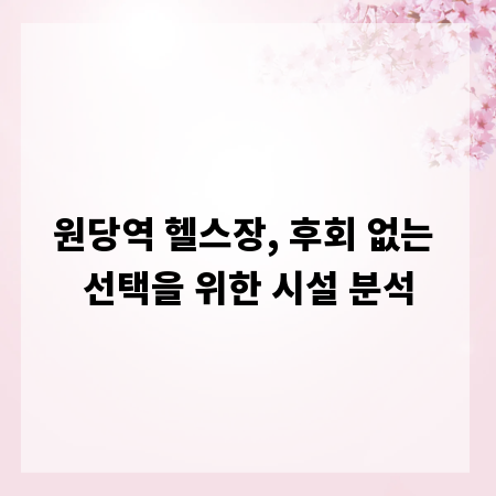 원당역 헬스장, 후회 없는 선택을 위한 시설 분석