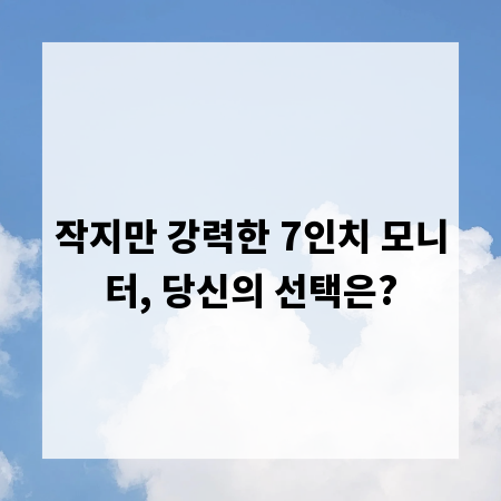 작지만 강력한 7인치 모니터, 당신의 선택은?