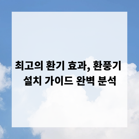 최고의 환기 효과, 환풍기 설치 가이드 완벽 분석