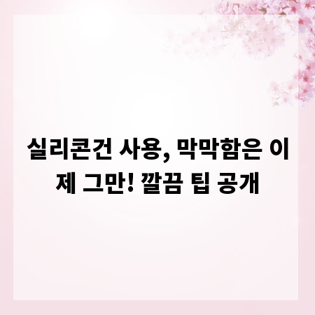 실리콘건 사용, 막막함은 이제 그만! 깔끔 팁 공개