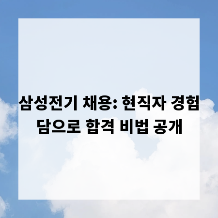 삼성전기 채용: 현직자 경험담으로 합격 비법 공개