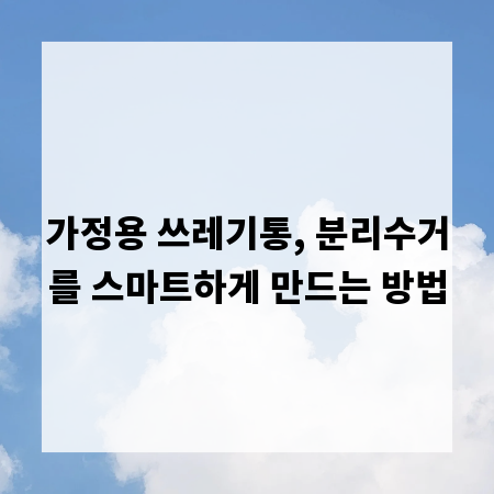가정용 쓰레기통, 분리수거를 스마트하게 만드는 방법