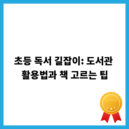 초등 독서 길잡이: 도서관 활용법과 책 고르는 팁