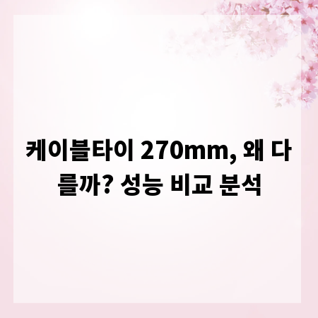 케이블타이 270mm, 왜 다를까? 성능 비교 분석