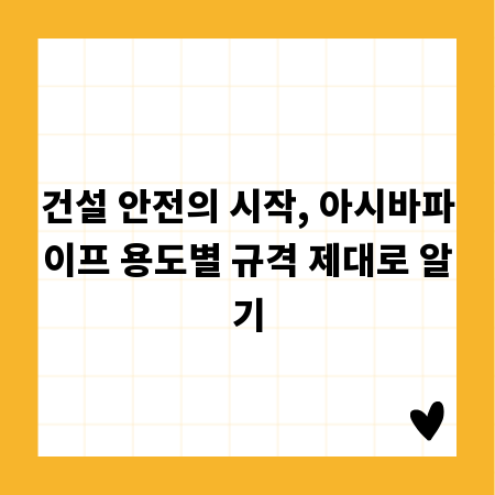건설 안전의 시작, 아시바파이프 용도별 규격 제대로 알기