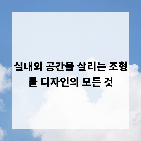 실내외 공간을 살리는 조형물 디자인의 모든 것