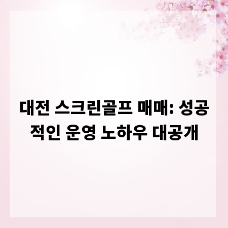 대전 스크린골프 매매: 성공적인 운영 노하우 대공개