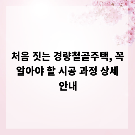 처음 짓는 경량철골주택, 꼭 알아야 할 시공 과정 상세 안내