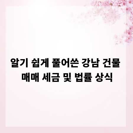 알기 쉽게 풀어쓴 강남 건물 매매 세금 및 법률 상식