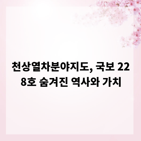 천상열차분야지도, 국보 228호 숨겨진 역사와 가치