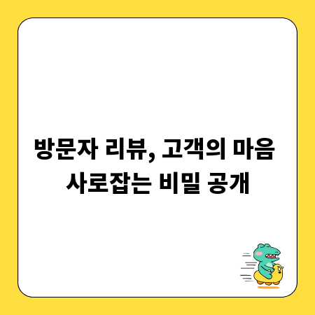 방문자 리뷰, 고객의 마음 사로잡는 비밀 공개