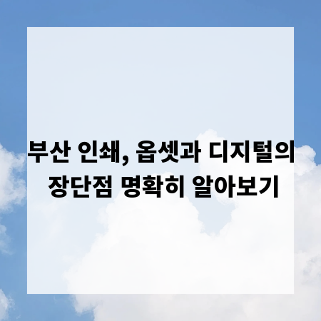 부산 인쇄, 옵셋과 디지털의 장단점 명확히 알아보기
