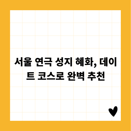 서울 연극 성지 혜화, 데이트 코스로 완벽 추천