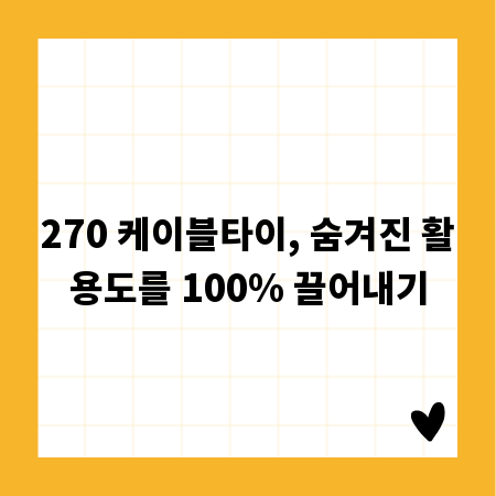 270 케이블타이, 숨겨진 활용도를 100% 끌어내기
