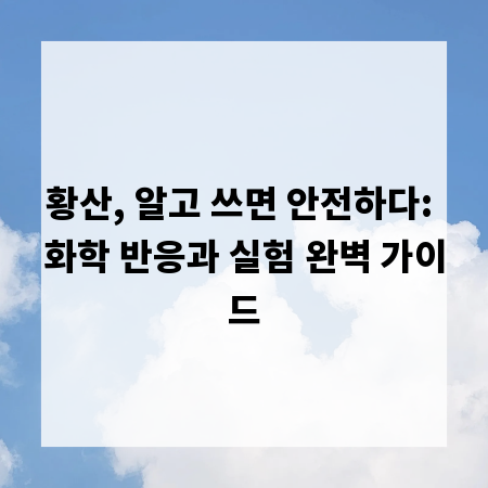 황산, 알고 쓰면 안전하다: 화학 반응과 실험 완벽 가이드