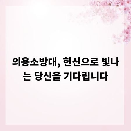 의용소방대, 헌신으로 빛나는 당신을 기다립니다