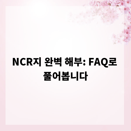 NCR지 완벽 해부: FAQ로 풀어봅니다