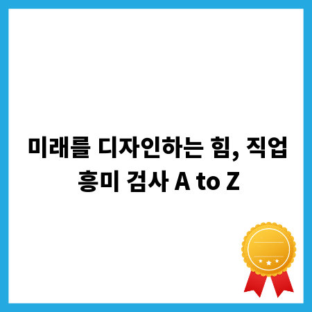 미래를 디자인하는 힘, 직업 흥미 검사 A to Z