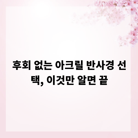 후회 없는 아크릴 반사경 선택, 이것만 알면 끝