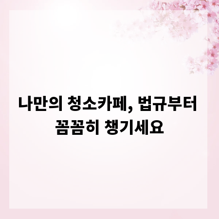 나만의 청소카페, 법규부터 꼼꼼히 챙기세요