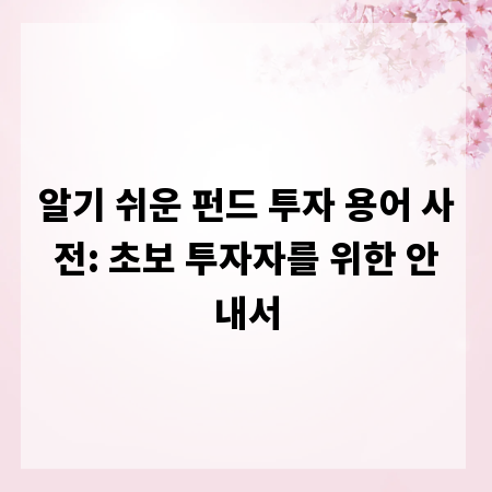 알기 쉬운 펀드 투자 용어 사전: 초보 투자자를 위한 안내서