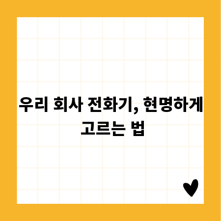 우리 회사 전화기, 현명하게 고르는 법