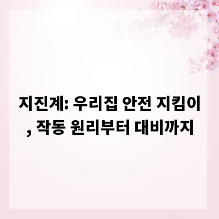 지진계: 우리집 안전 지킴이, 작동 원리부터 대비까지