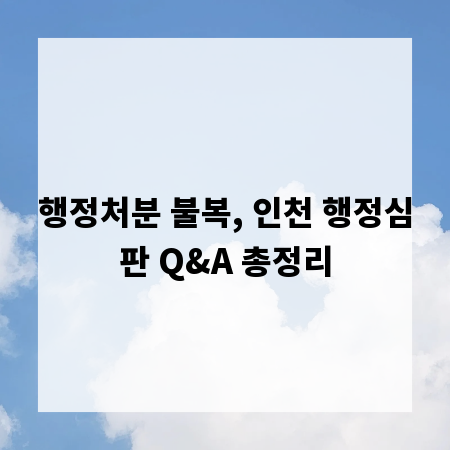 행정처분 불복, 인천 행정심판 Q&A 총정리