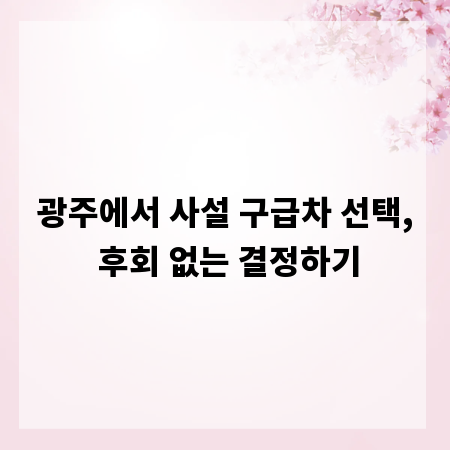 광주에서 사설 구급차 선택, 후회 없는 결정하기