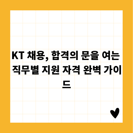 KT 채용, 합격의 문을 여는 직무별 지원 자격 완벽 가이드