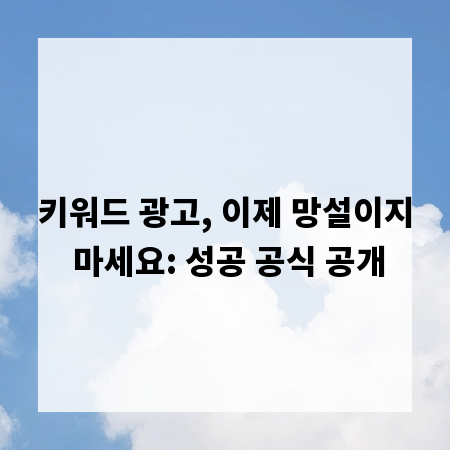 키워드 광고, 이제 망설이지 마세요: 성공 공식 공개